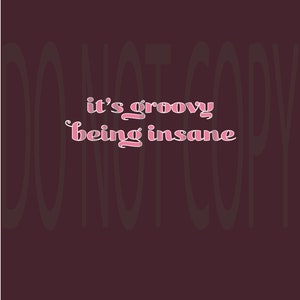 It&#39;s Groovy Being Insane Digital Print