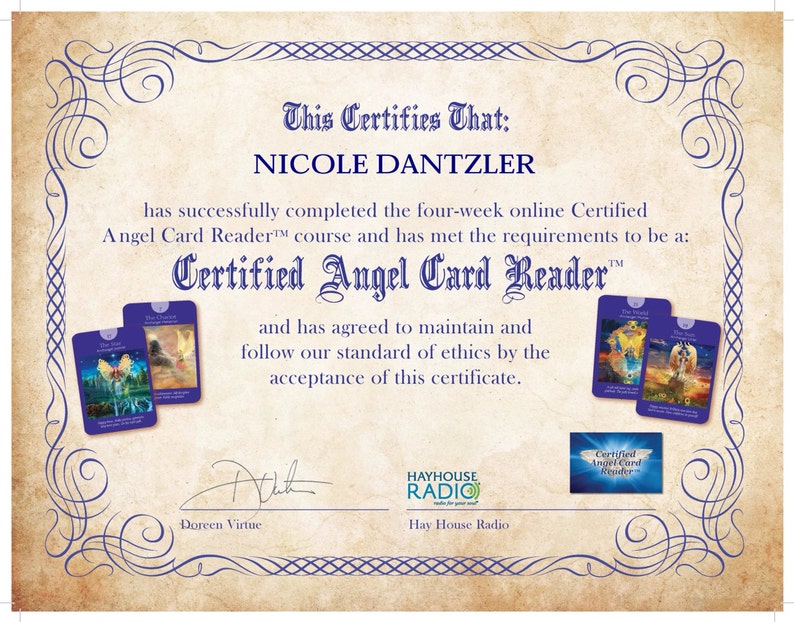 Może przedstawiać: Certyfikat z niebieską ramką i ozdobnymi zw&oacute;jami. Tekst brzmi "This Certifies That: NICOLE DANTZLER has successfully completed the four-week online Certified Angel Card Reader&trade; course and has met the requirements to be a: Certified Angel Card Reader&trade; and has agreed to maintain and follow our standard of ethics by the acceptance of this certificate." Certyfikat jest podpisany przez Doreen Virtue i Hay House Radio.