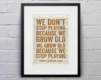 We Grow Old Because We Stop Playing - George Bernard Shaw - Inspirational Quote Dictionary Page Book Art Print - DPQU260