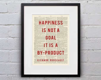 Happiness Is Not a Goal; It Is a By-Product / Eleanor Roosevelt - Quote Dictionary Print - DPQU109