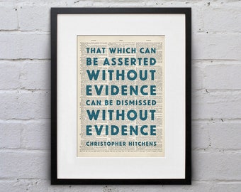 That Which Can Be Asserted Without Evidence Can Be Dismissed Without Evidence / Christopher Hitchens - Atheism Atheist Art Print - DPQU242