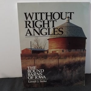 Without Right Angles The Round Barns of Iowa By Lowell J Soike  -See Description for Details