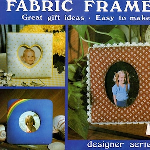 May include: A brochure titled "FABRIC FRAMES" with the text "Great gift ideas - Easy to make." The brochure displays fabric-covered picture frames in various shapes: a heart, a square with a rainbow, and an oval. The frames feature photos of children.