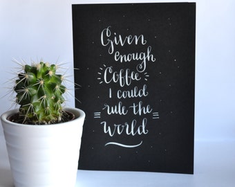 Given enough coffee - Hand Lettered Card