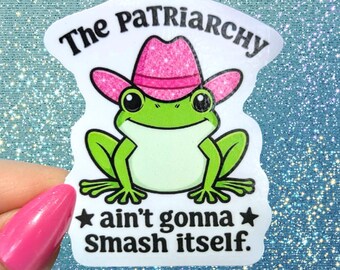 The Patriarchy Ain't Gonna Smash Itself - Frog Sticker 2x2.5
