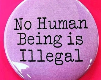 1" No Human Being is Illegal Button