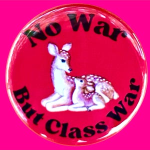 May include: A round, red button with the text "No War But Class War" encircling a white deer and fawn illustration. The button has a glossy finish and is set against a bright pink background.