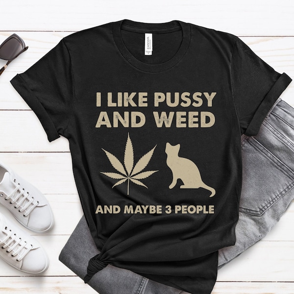 Funny Weed Shirt I Like Pussy Weed and 3 People Cat Lover Shirt Lesbian Shirt Stoner Gifts Cat Mom Cat Dad Gift 420 Tee Horny Tee Plus Size