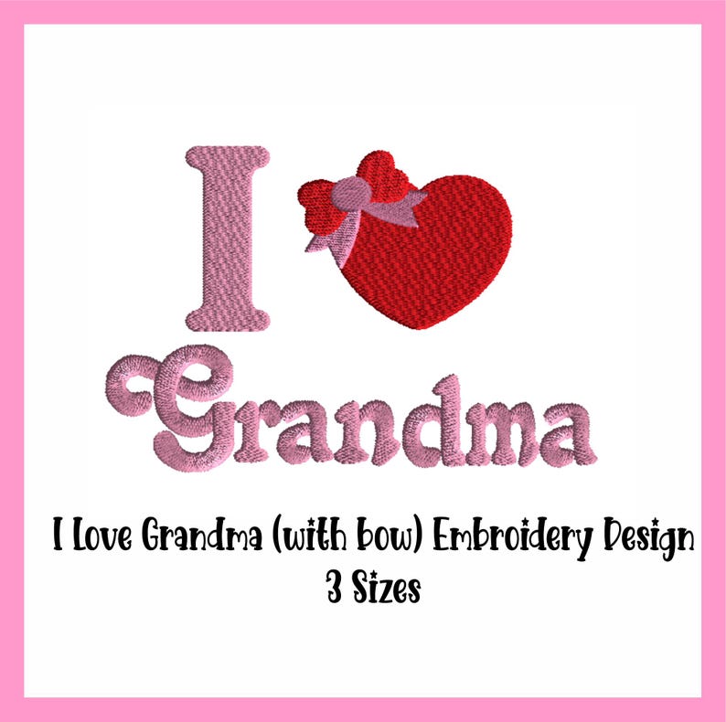 May include: Embroidery design featuring the words "I love Grandma" with a pink heart and bow. The design is available in three sizes.