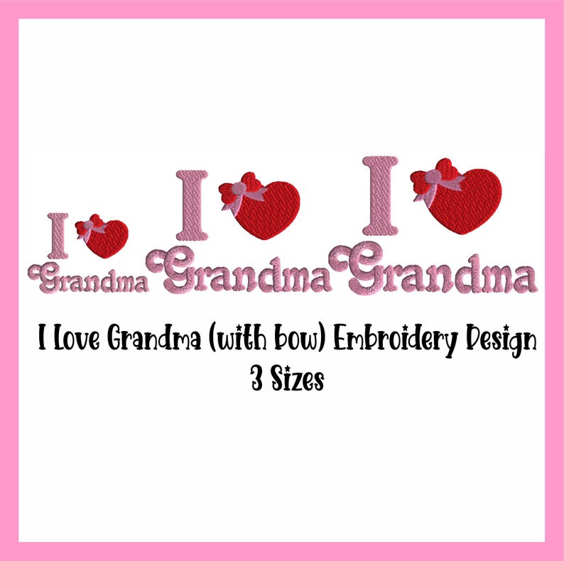 May include: Embroidery design featuring the text "I Love Grandma" with a pink heart and bow. The design is available in three sizes.