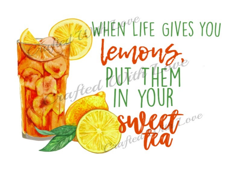 When Life Gives You Lemons Put Them in Your Sweet Tea PNG File Instant
