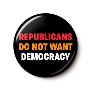 Republicans Do Not Want Democracy Pin Button | Anti-Trump Anti-MAGA 2026 Election Pin | Vote All Blue | 1 Inch or 1.75 Inch Pinback Button
