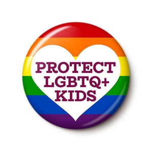 Protect LGBTQ+ Kids Pin Button | Support LGBT Rights Pin | Trans Gay Pride LGBTQ Youth Ally | 1 or 1.75 Inch Pinback Button