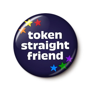 Token Straight Friend Pin Button | LGBTQ Ally Safe Space Pin | Gay Pride Rainbow Support Trans Rights | 1 Inch or 1.75 Inch Pinback Button