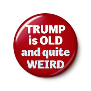 Trump Is Old & Weird Pin | Reject Mad King Fascism | 1 Inch or 1.75&quot; Pinback Button