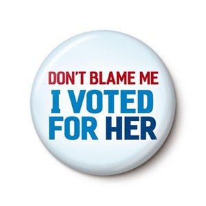 Don&#39;t Blame Me I Voted For Her Pin Button | Kamala Harris Post-Election Told You So Anti-Trump Button | 1 Inch or 1.75 Inch Pinback Button