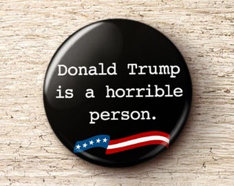 Trump Is A Horrible Person Pin Button - Patriotic Anti-Trump Protest Pinback Buttons
