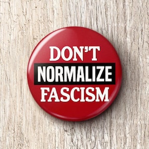 Don't Normalize Fascism Pin Button - Anti-Trump Anti-Fascist Activist Pinback Buttons