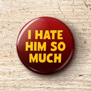 I Hate Him So Much Pin Button - Anti-Trump Protest Pinback Buttons