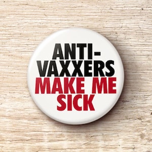 Anti-Vaxxers Make Me Sick Pin Button - Pro-Vaccine Anti-Moron RFK Pro-Science Vaccinated Pinback Buttons