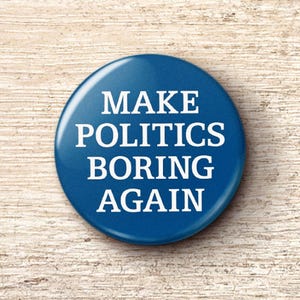 Make Politics Boring Again Pin Button - Stop Crazy MAGA Chaos Anti-Trump Pinback Buttons