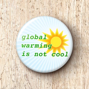 Global Warming Is Not Cool Pin Button - Climate Change Environmentalist Activism Pinback Buttons