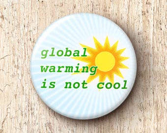 Global Warming Is Not Cool Pin Button - Climate Change Environmentalist Activism Pinback Buttons