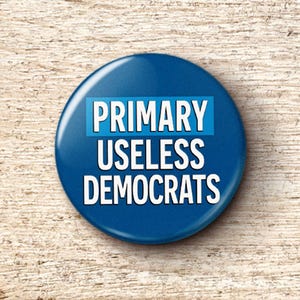 Primary Useless Democrats Pin Button - Progressive Fight Fascism Obstruct Trump Protect Democracy Pinback Buttons