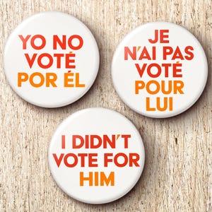 I Didn't Vote For Him Pin Button - Spanish Espanol Yo No Voté Por Él, French Je N’ai Pas Voté Pour Lui Anti-Trump Pinback Buttons