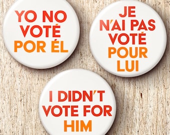 I Didn't Vote For Him Pin Button - Spanish Espanol Yo No Voté Por Él, French Je N’ai Pas Voté Pour Lui Anti-Trump Pinback Buttons