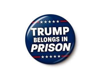 Trump Belongs In Prison Pin Button | Lock Him Up Anti-Trump Pin | Trump For Prison 2024 | 1 Inch or 1.75 Inch Pinback Button