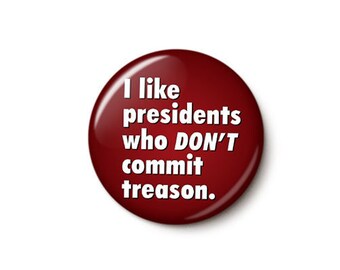 Trump Treason Button or Magnet - Anti-Trump Protest Badge - Treason Pin - Anti-Trump Button - One Inch Pinback Button - 1 Inch Magnet