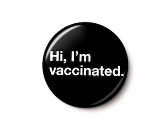 Hi I'm Vaccinated Button or Magnet - Covid-19 Vaccinated Pin - Minimalist Helvetica Covid Vaccine Button - 1 or 1.75 Inch Pinback Button