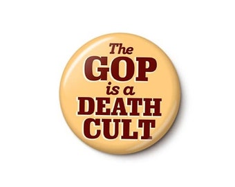 The GOP Is A Death Cult Pin Button | Anti-Republican Pin | Anti-GOP Bulk Protest Pins | 1 Inch or 1.75 Inch Pinback Button