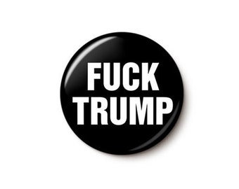 Fuck Trump Button or Magnet - Anti-Trump Pin - Vote Trump Out Button - 1 Inch or 1.75 Inch Pinback Button or Magnet