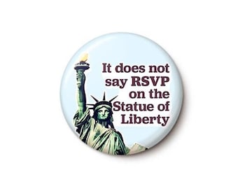 It Does Not Say RSVP On The Statue Of Liberty Pin Button | Pro-Immigrant Rights Activist Pin | 1 Inch or 1.75 Inch Pinback Button