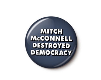 Mitch McConnell Destroyed Democracy Button or Magnet - Anti-Republican Pin - Anti-Trump Button - Protest Badge - 1 Inch Pinback Button