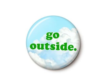 Go Outside Pin Button | Nature Pin | Environment Wilderness Outdoors Hiking Camping | 1 Inch or 1.75 Inch Pinback Button