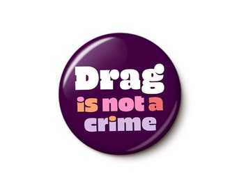 Drag Is Not A Crime Pin Button | Support Drag Queens Pin | LGBTQIA Pride Anti-Hate Ally | 1 Inch or 1.75 Inch Pinback Button