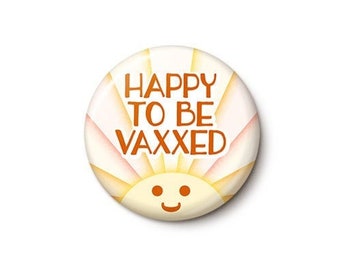 Happy To Be Vaxxed Button or Magnet - Covid-19 Vaccinated Pin - Pro-Vaccine Button - Cute Vaxxed Pin - 1 or 1.75 Inch Pinback Button
