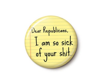 Dear Republicans Pin Button | Anti-Republican Pin | Anti-GOP Vote Democrats 2024 Election | 1 Inch or 1.75 Inch Pinback Button