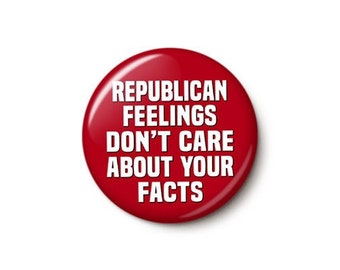 Republican Feelings Pin Button | Anti-GOP Crazy Trump MAGA Cult | Fact-Free Vibes-Based Propaganda Pin | 1 Inch or 1.75 Inch Pinback Button