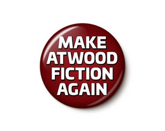 Make Atwood Fiction Again Pin Button | Anti-GOP Pro-Choice Pin | Women's Reproductive Abortion Rights | 1 Inch or 1.75 Inch Pinback Button