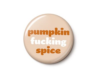 Pumpkin Fucking Spice Button | Cute Fall Vibes Pumpkin Spice Pin | Autumnal PSL Button | 1 Inch or 1.75 Inch Pinback Button