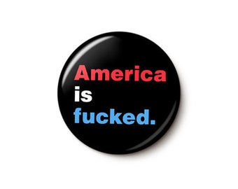 America Is Fucked Button or Magnet - Anti-Trump Protest Button - Pessimistic Red White & Blue Pin - One Inch Pinback Button - 1 Inch Magnet