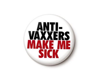 Anti-Vaxxers Make Me Sick Button or Magnet - Vaccine Pin - Pro-Vaxx Button - Covid Vaccinated Pin - 1 or 1.75 Inch Pinback Button