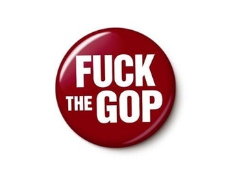 Fuck The GOP Button or Magnet - Anti-Republican Fuck The GOP Pin - Bulk Anti-GOP Protest Pins - 1 or 1.75 Inch Pinback Button or Magnet
