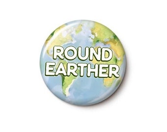 Round Earther Pin Button | Anti-Flat Earth Pin | Dumb Flat Earther Conspiracy Theory | 1 Inch or 1.75 Inch Pinback Button