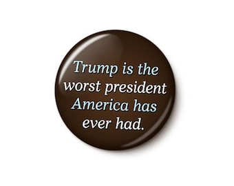 The Worst President America Ever Had Button or Magnet - Anti-Trump Worst President Ever Pin - 1 Inch or 1.75 Inch Pinback Button or Magnet