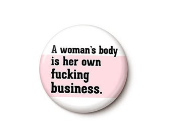 A Woman's Body Is Her Own Business Button or Magnet - Protect Roe Pin - Feminist Pro-Choice Button - 1 or 1.75 Inch Pinback Button or Magnet